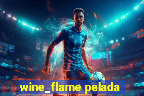 wine_flame pelada